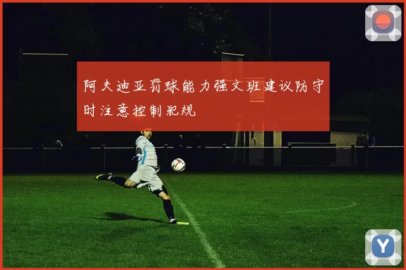阿夫迪亚罚球能力强文班建议防守时注意控制犯规