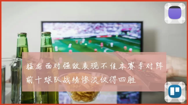 猛龙面对强敌表现不佳本赛季对阵前十球队战绩惨淡仅得四胜